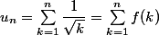 u_n=\sum_{k=1}^n\dfrac{1}{\sqrt{k}}=\sum_{k=1}^n f(k)
